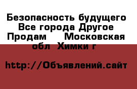 Безопасность будущего - Все города Другое » Продам   . Московская обл.,Химки г.